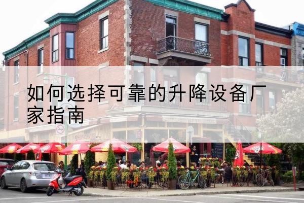 应城电动升降机厂家-如何选择可靠的升降设备厂家指南